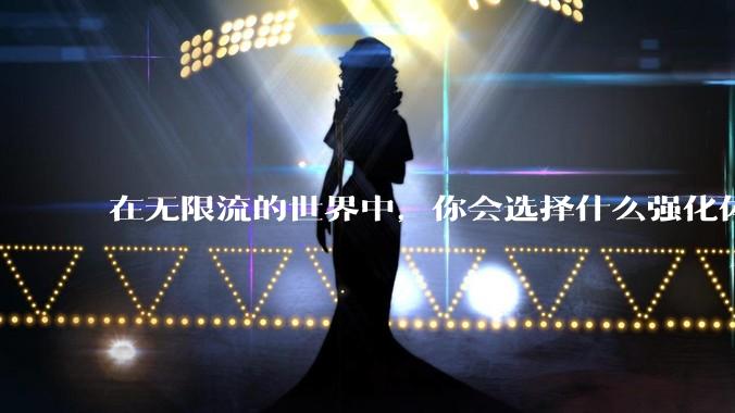 在无限流的世界中，你会选择什么强化体系？