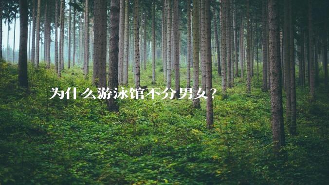 为什么游泳馆不分男女？