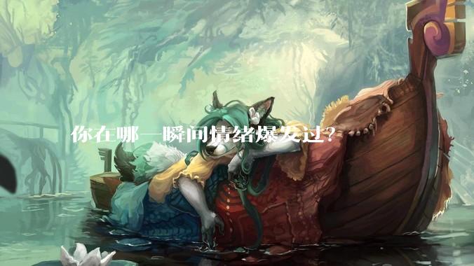 你在哪一瞬间情绪爆发过？