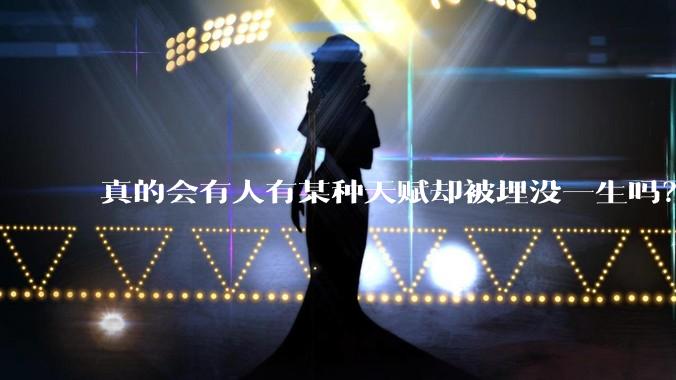 真的会有人有某种天赋却被埋没一生吗？