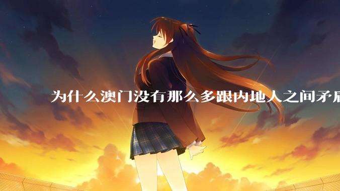 为什么澳门没有那么多跟内地人之间矛盾的新闻？